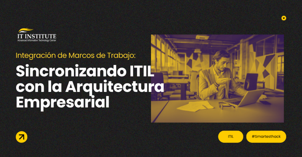 Integración de Marcos de Trabajo: Sincronizando ITIL con la Arquitectura Empresarial
